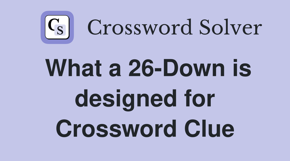 What a 26-Down is designed for Crossword Clue