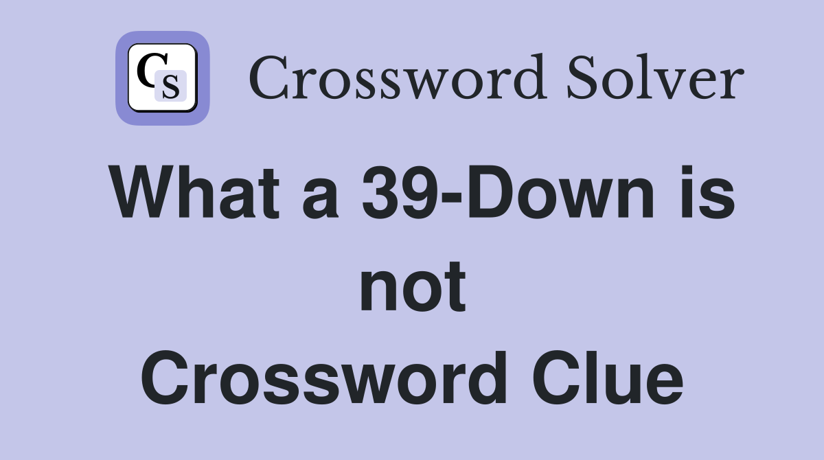 What a 39-Down is not Crossword Clue