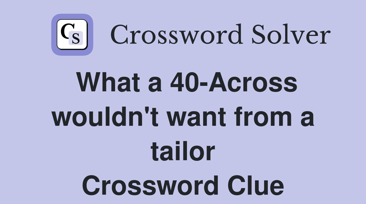 What a 40-Across wouldn't want from a tailor Crossword Clue