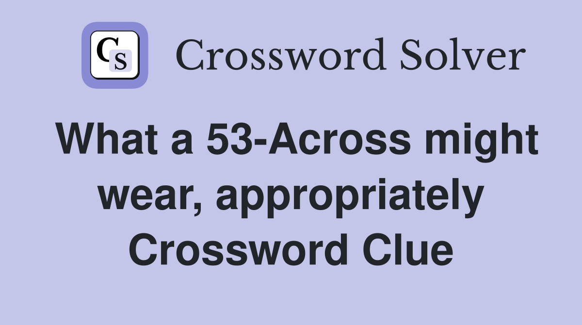 What a 53-Across might wear, appropriately Crossword Clue