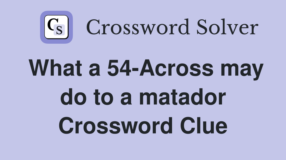 What a 54-Across may do to a matador Crossword Clue