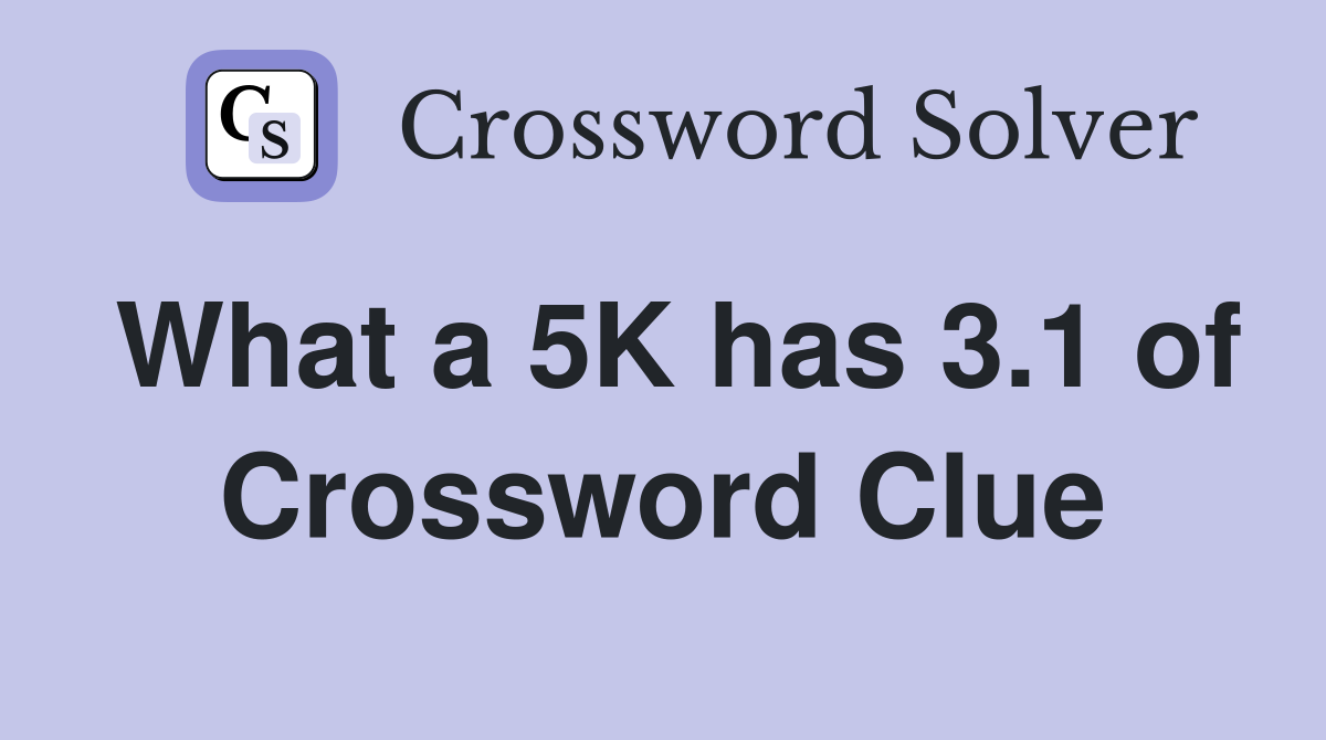 What a 5K has 3.1 of Crossword Clue