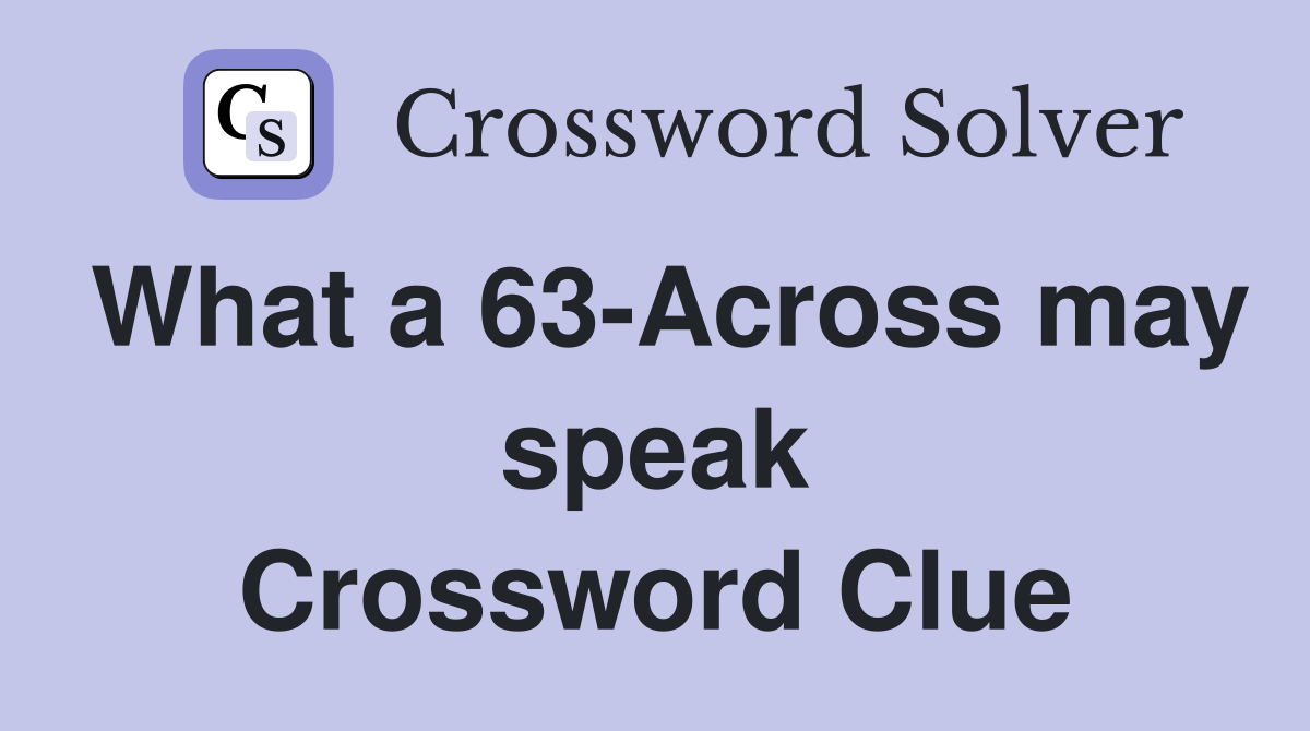 What a 63-Across may speak Crossword Clue