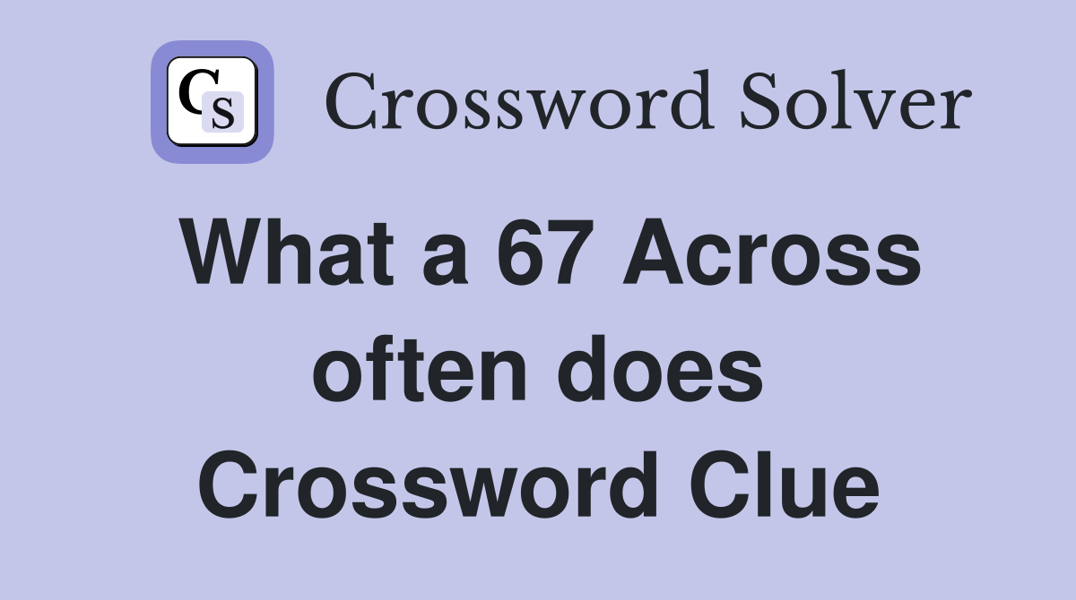 What a 67 Across often does Crossword Clue