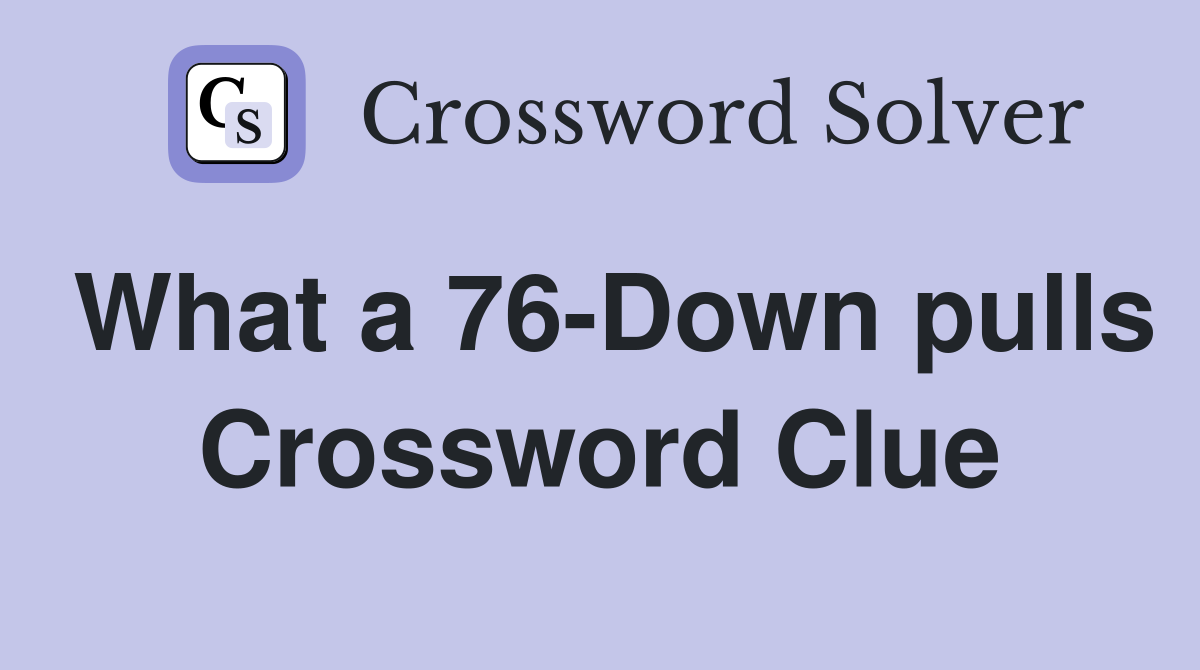 What a 76-Down pulls Crossword Clue