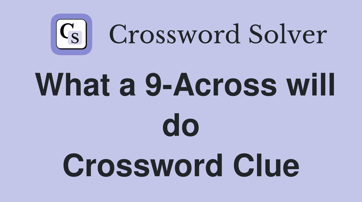 What a 9-Across will do Crossword Clue