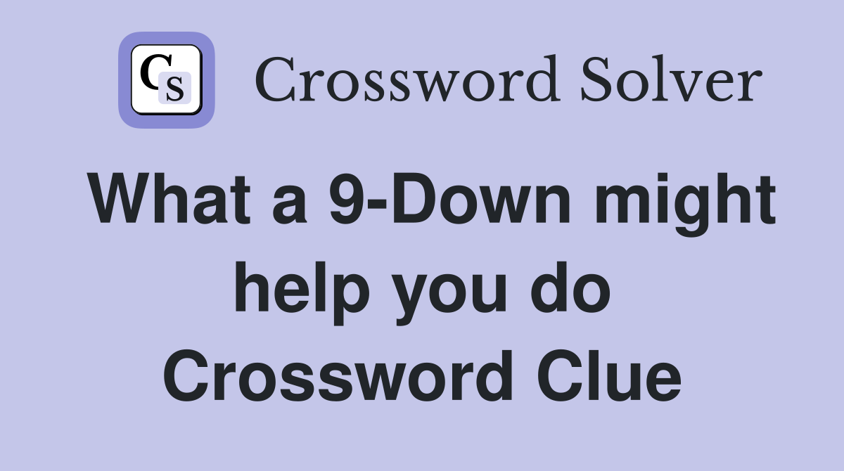 What a 9-Down might help you do Crossword Clue