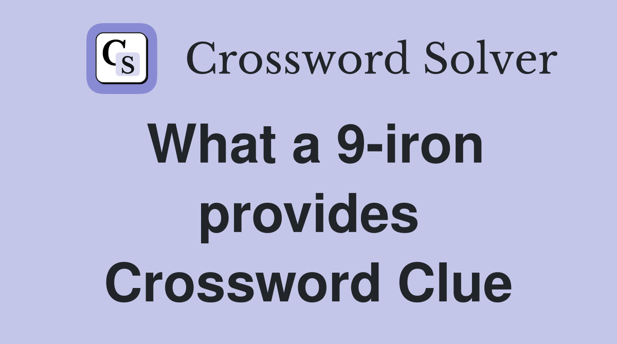 What a 9-iron provides Crossword Clue