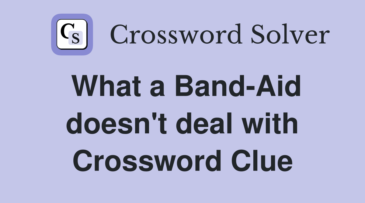 What a Band-Aid doesn't deal with Crossword Clue