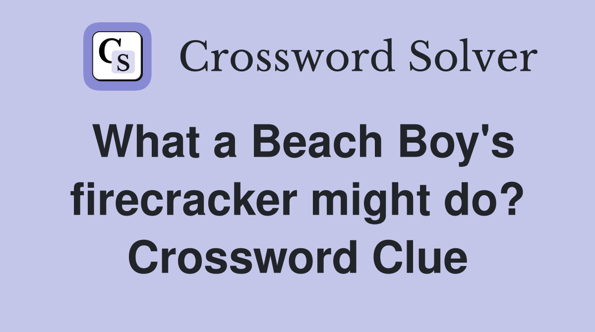 What a Beach Boy's firecracker might do? Crossword Clue