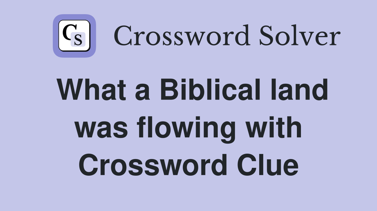 What a Biblical land was flowing with Crossword Clue