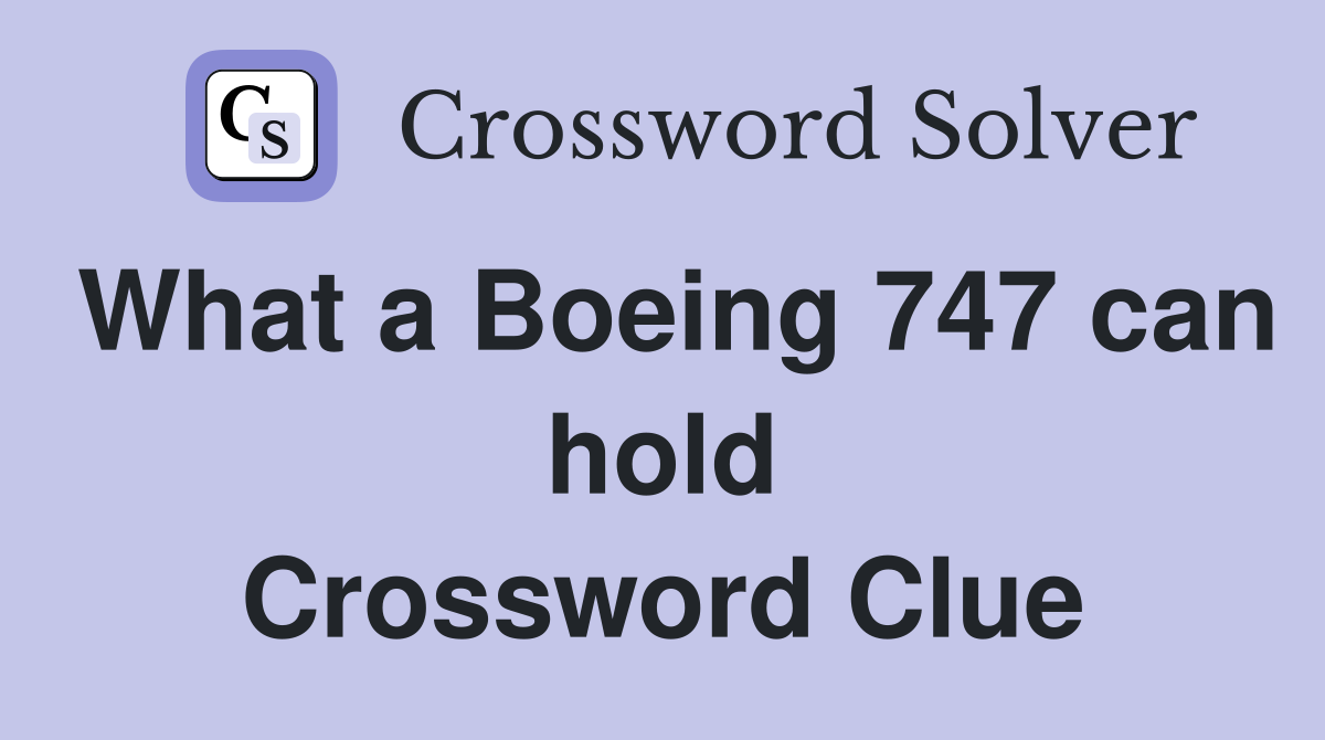 What a Boeing 747 can hold Crossword Clue