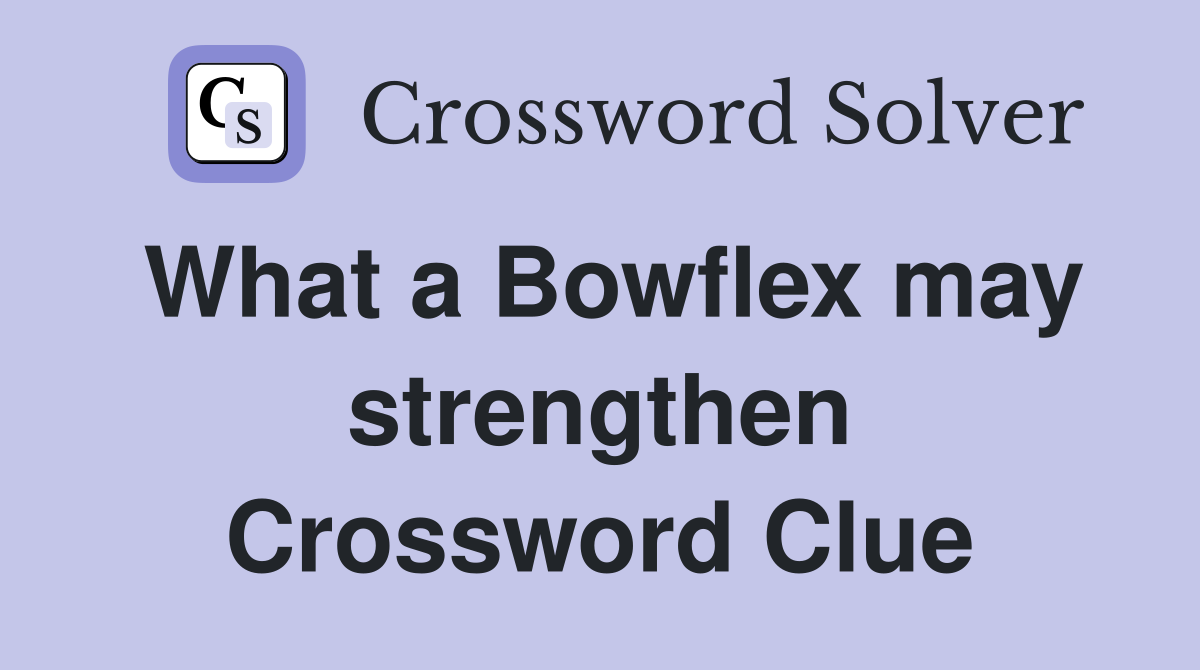 What a Bowflex may strengthen Crossword Clue