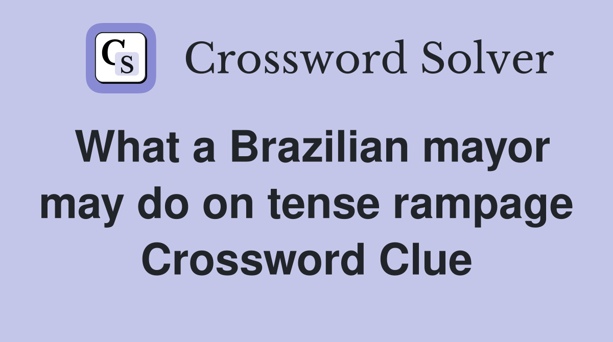 What a Brazilian mayor may do on tense rampage Crossword Clue