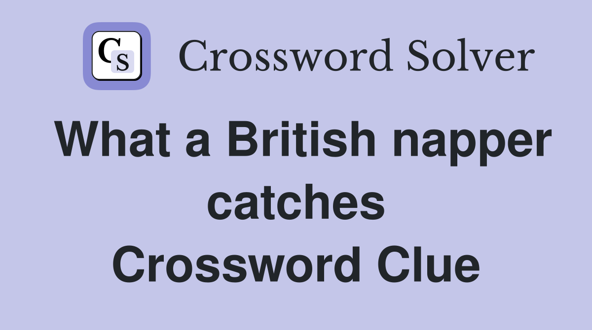 What a British napper catches Crossword Clue