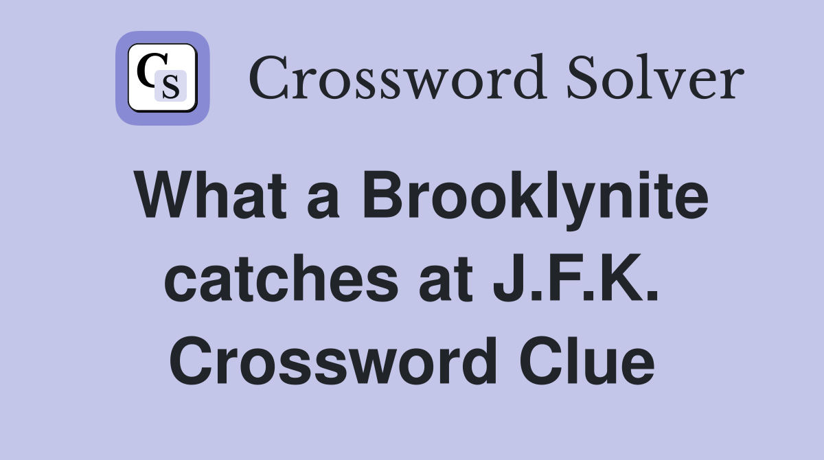 What a Brooklynite catches at J.F.K. Crossword Clue