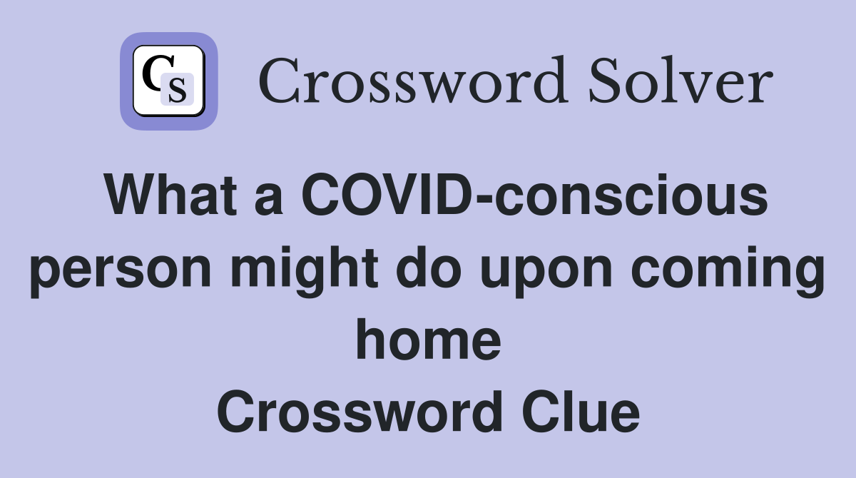 What a COVID-conscious person might do upon coming home Crossword Clue