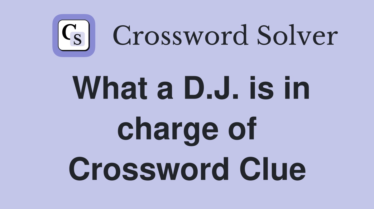 What a D.J. is in charge of Crossword Clue