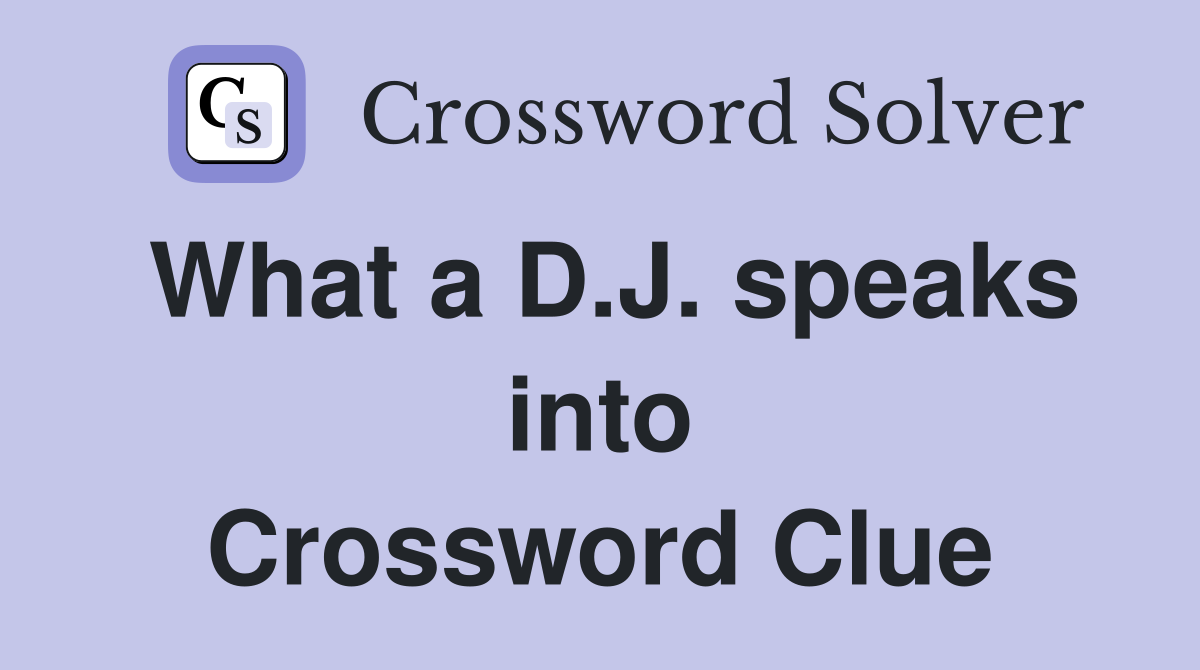 What a D.J. speaks into Crossword Clue