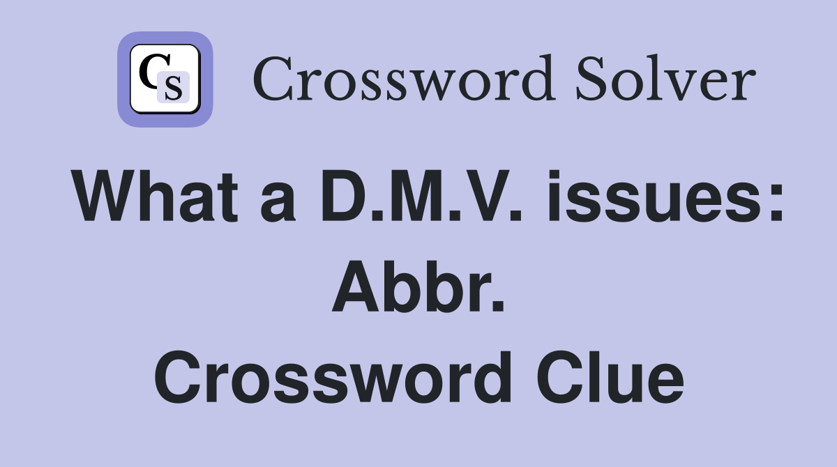 What a D.M.V. issues: Abbr. Crossword Clue