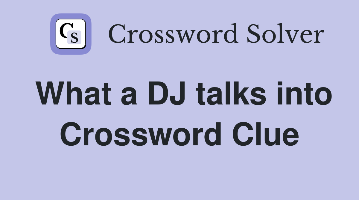 What a DJ talks into Crossword Clue