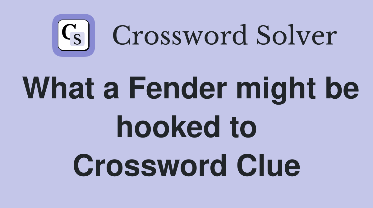 What a Fender might be hooked to Crossword Clue