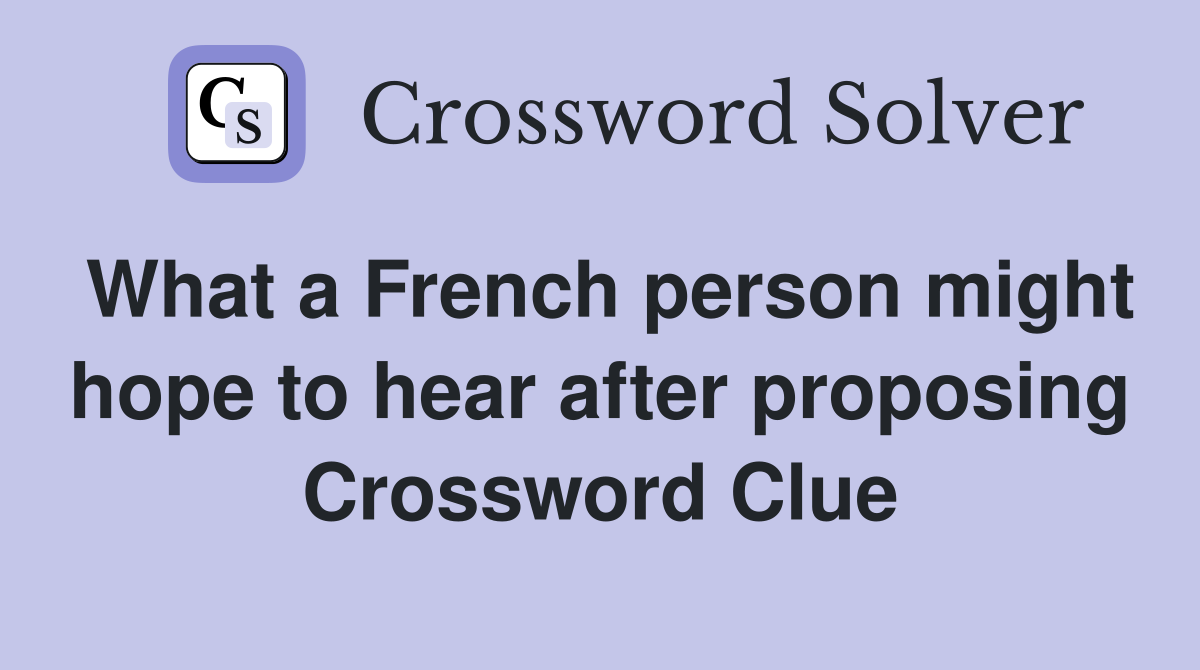 What a French person might hope to hear after proposing Crossword Clue