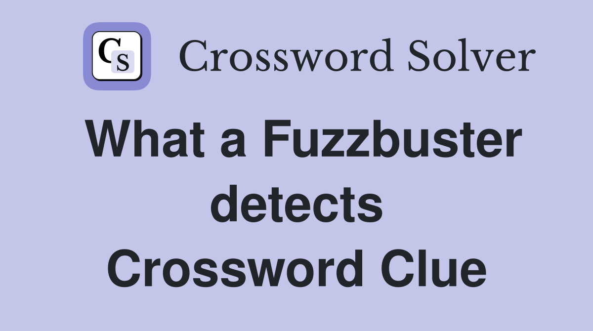 What a Fuzzbuster detects Crossword Clue