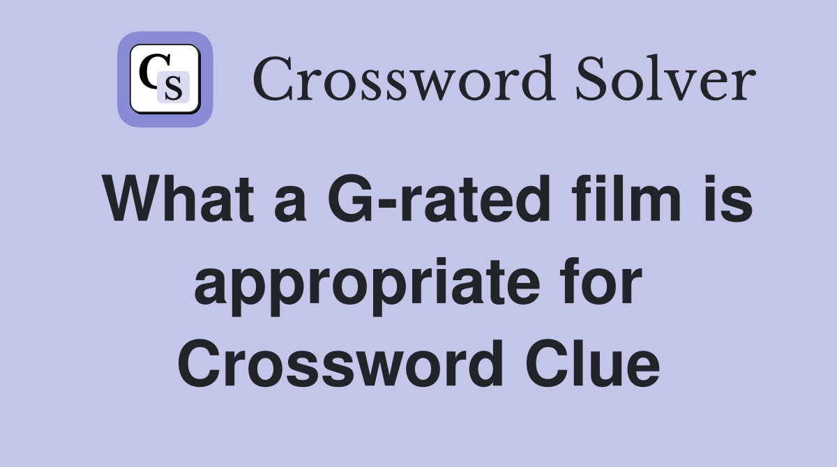 What a G-rated film is appropriate for Crossword Clue