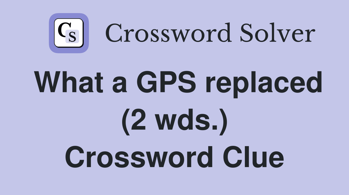 What a GPS replaced (2 wds.) Crossword Clue