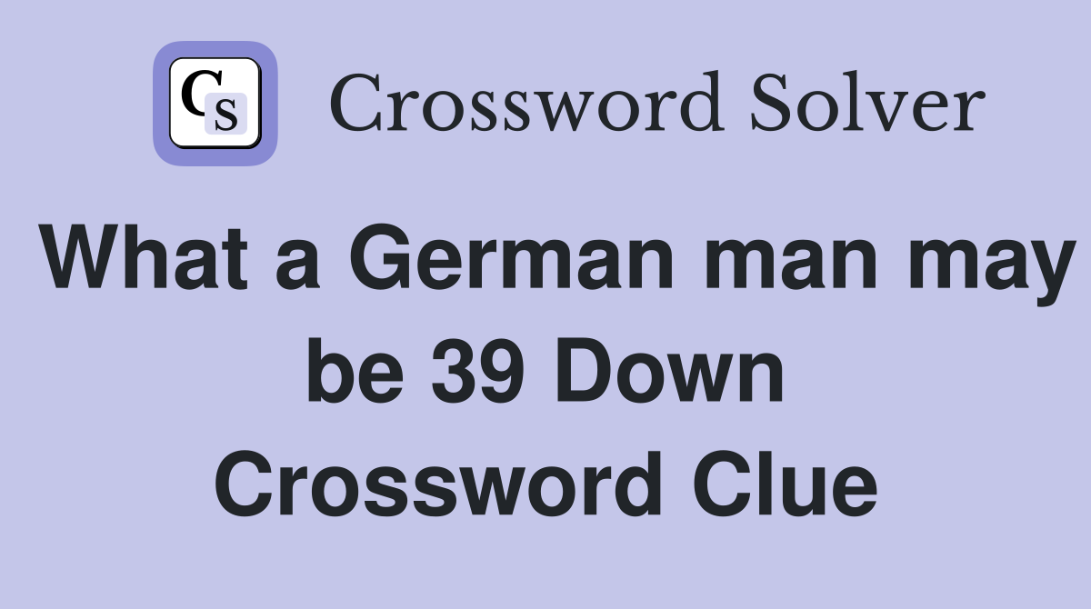 What a German man may be 39 Down Crossword Clue
