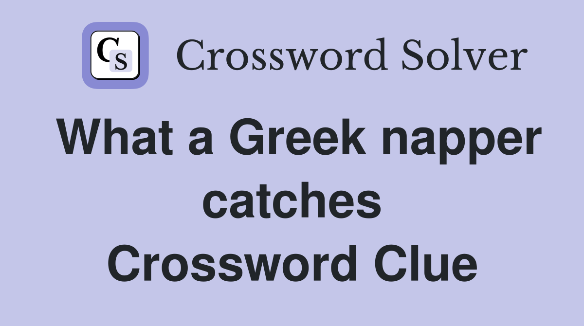 What a Greek napper catches Crossword Clue