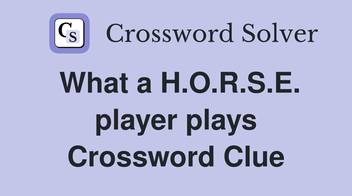 What a H.O.R.S.E. player plays Crossword Clue