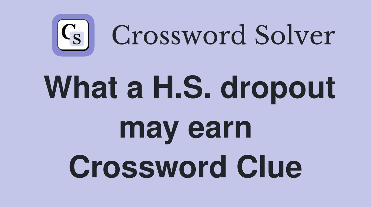 What a H.S. dropout may earn Crossword Clue