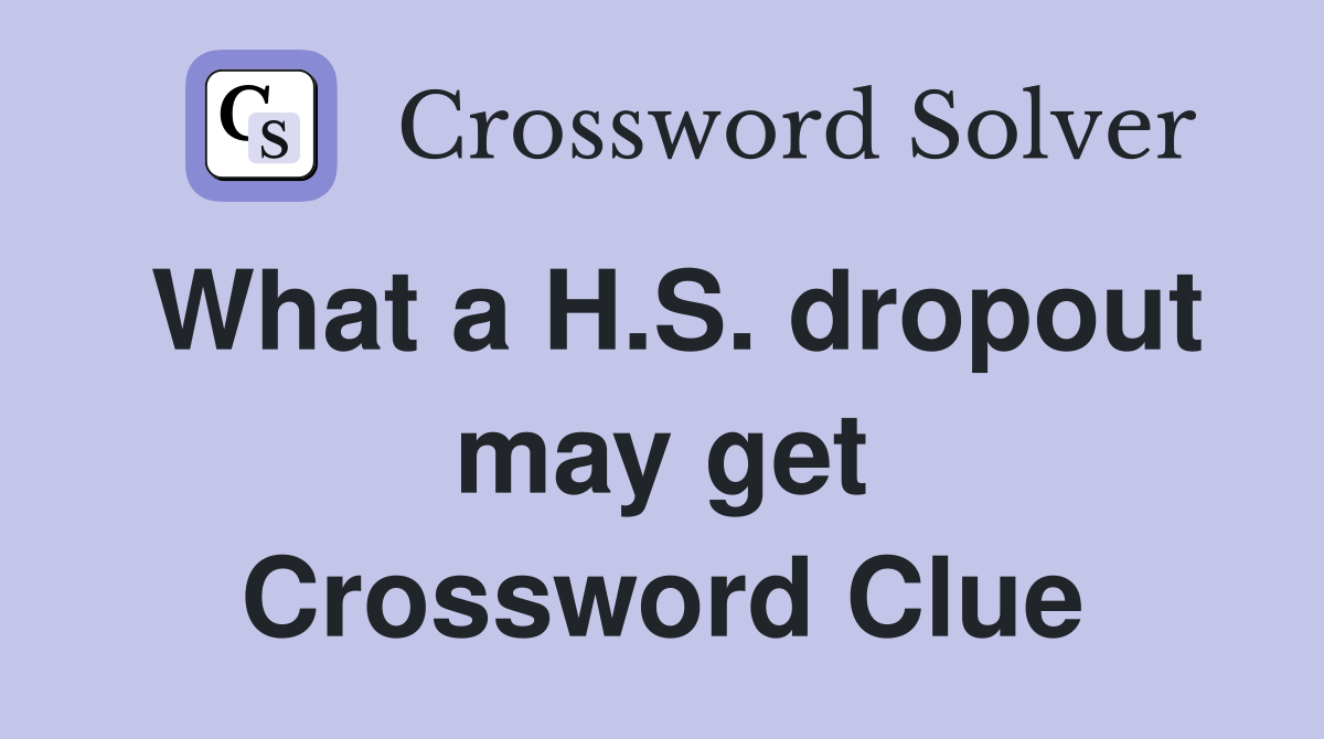 What a H.S. dropout may get Crossword Clue