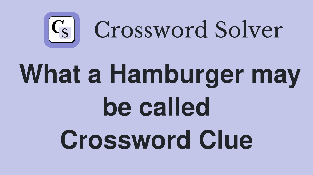 What a Hamburger may be called Crossword Clue
