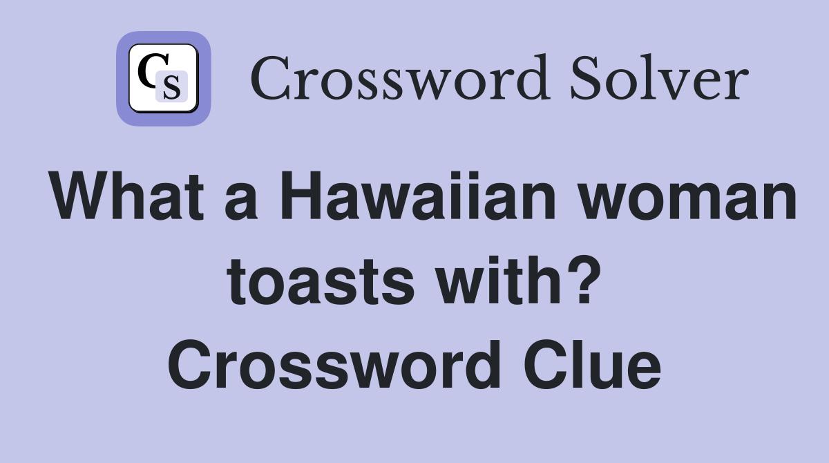What a Hawaiian woman toasts with? Crossword Clue