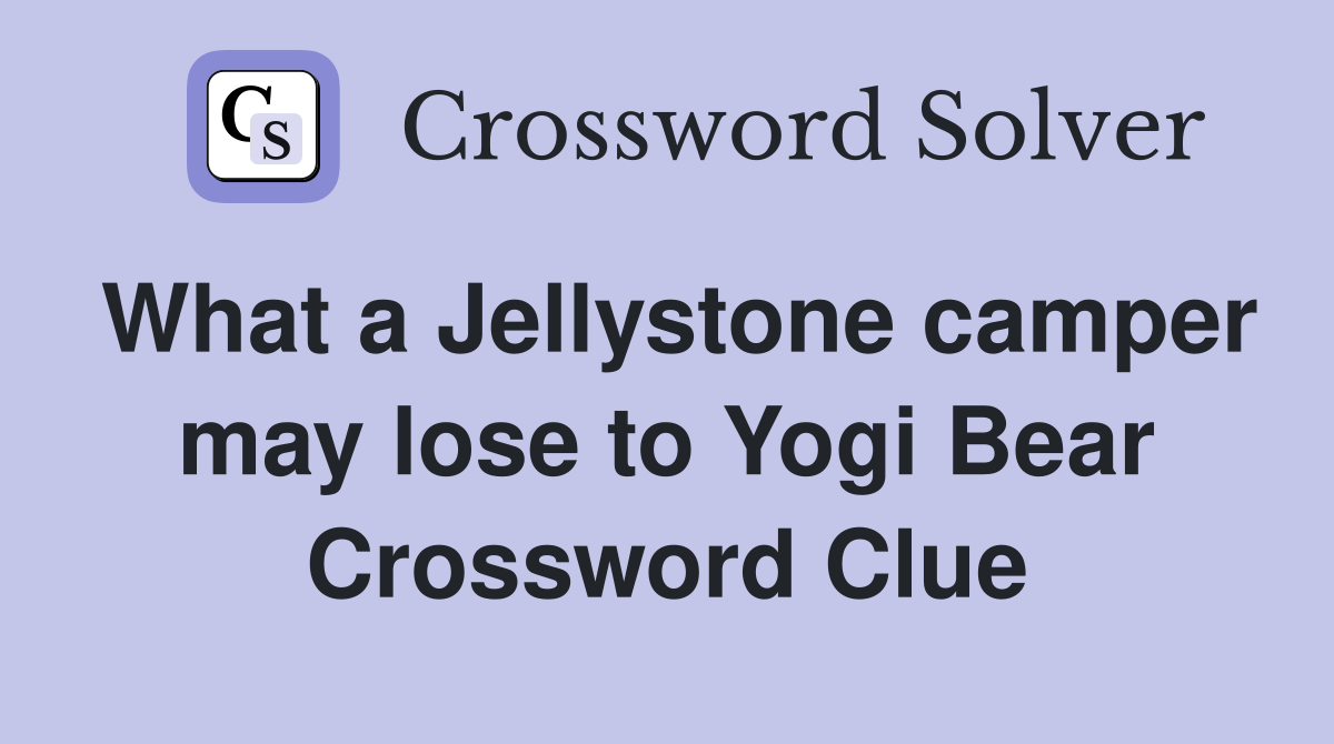 What a Jellystone camper may lose to Yogi Bear Crossword Clue