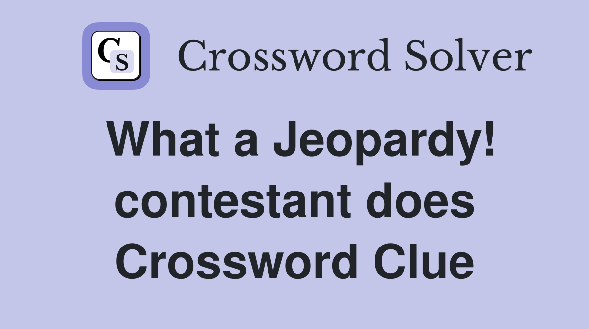 What a Jeopardy! contestant does Crossword Clue