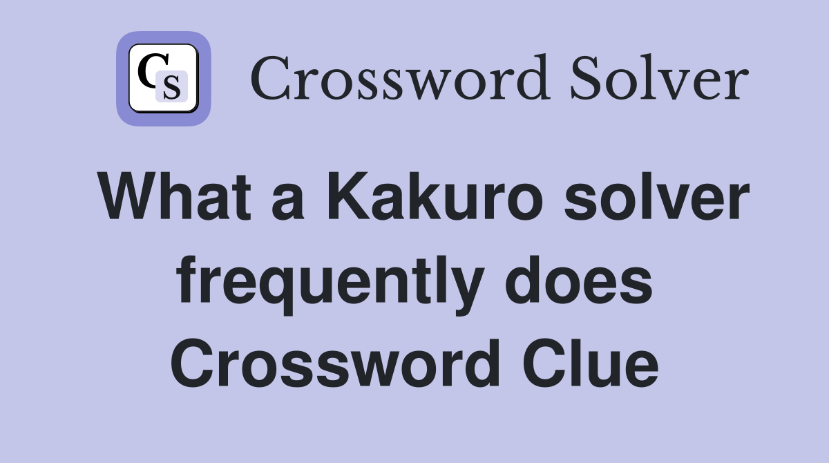 What a Kakuro solver frequently does Crossword Clue