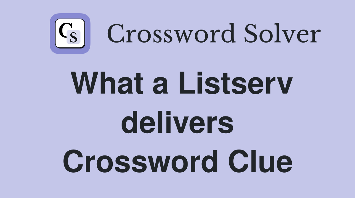 What a Listserv delivers Crossword Clue