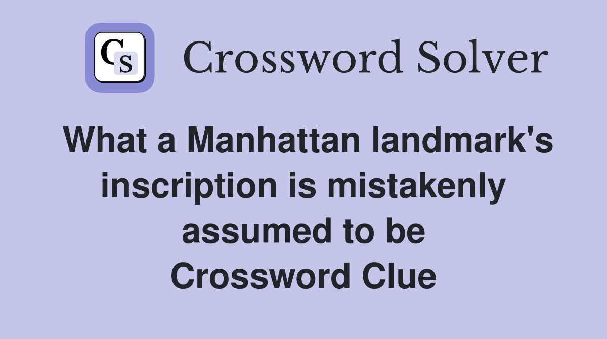 What a Manhattan landmark's inscription is mistakenly assumed to be Crossword Clue