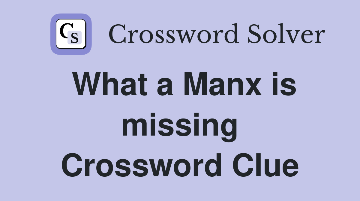 What a Manx is missing Crossword Clue