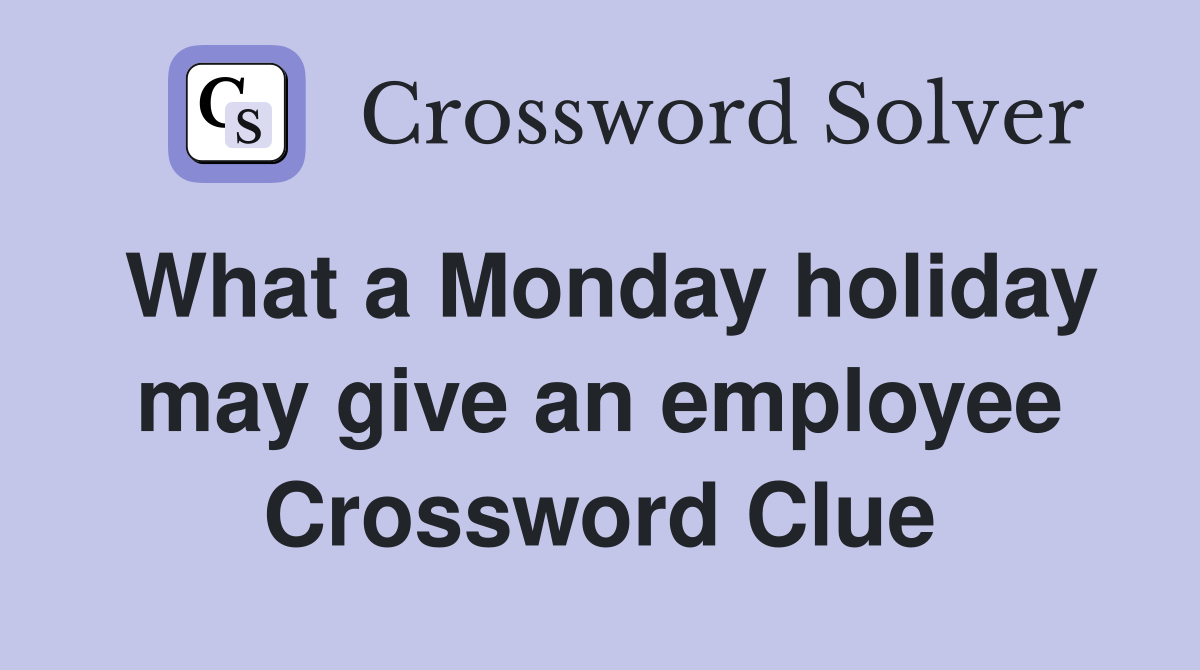 What a Monday holiday may give an employee Crossword Clue