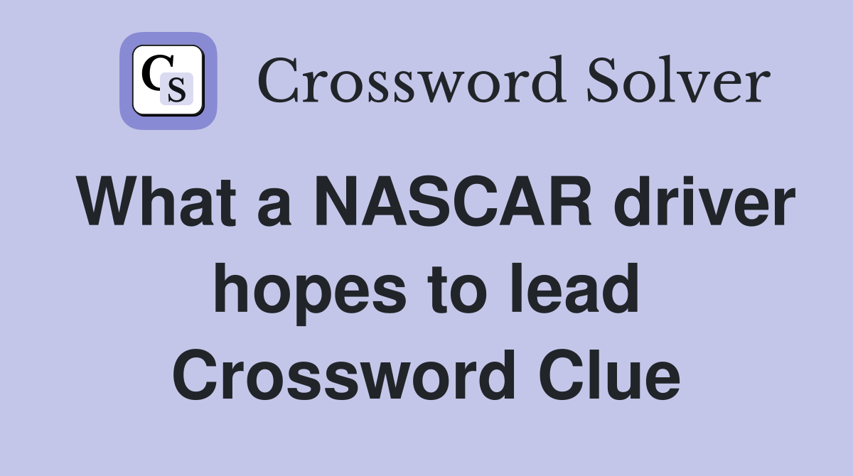 What a NASCAR driver hopes to lead Crossword Clue