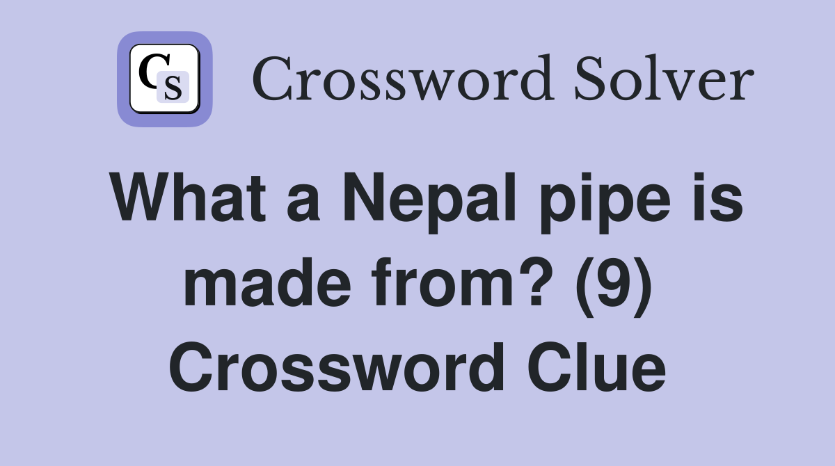 What a Nepal pipe is made from? (9) Crossword Clue
