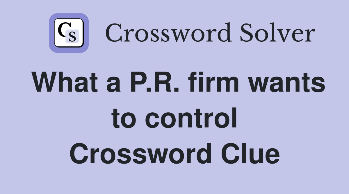What a P.R. firm wants to control Crossword Clue