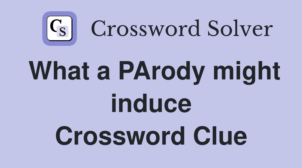 What a PArody might induce Crossword Clue
