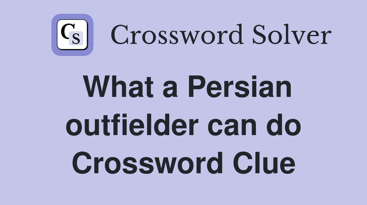 What a Persian outfielder can do Crossword Clue