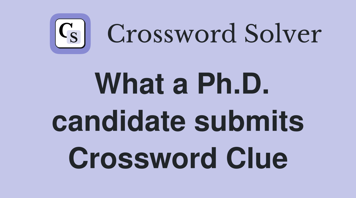 What a Ph.D. candidate submits Crossword Clue